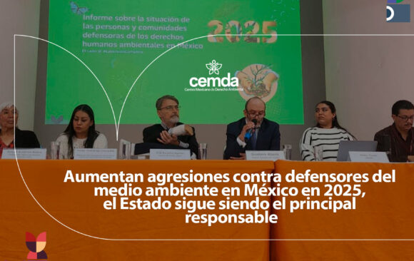 Aumentan agresiones contra defensores del medio ambiente en México en 2025, el Estado sigue siendo el principal responsable