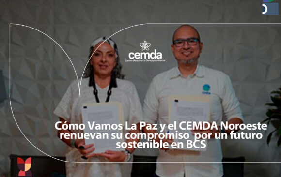 Cómo Vamos La Paz y el CEMDA Noroeste renuevan su compromiso  por un futuro sostenible en BCS